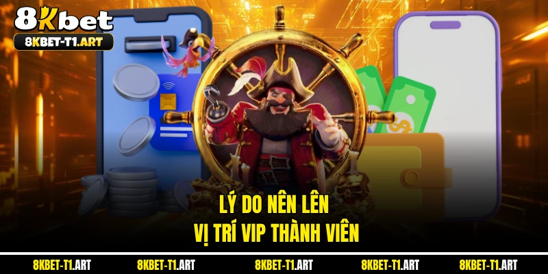 Lý do nên lên vị trí VIP thành viên 